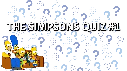 The Simpsons - Quiz 1 The Simpsons - Quiz 1